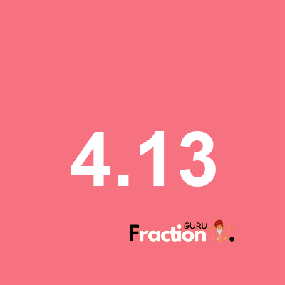 What is 4.13 as a fraction