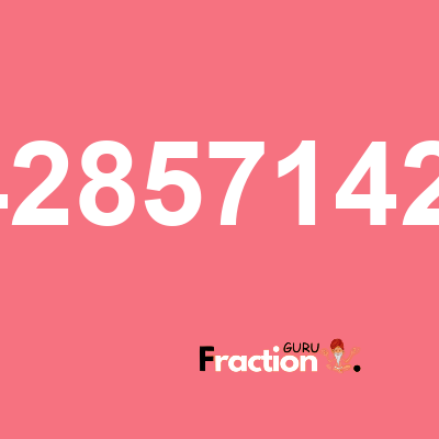 What is 4.1714285714285714285714285714286 as a fraction