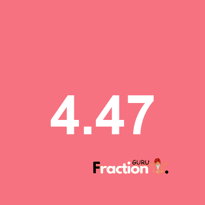 What is 4.47 as a fraction