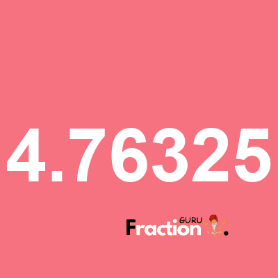 What is 4.76325 as a fraction