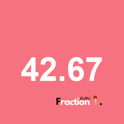 What is 42.67 as a fraction