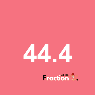 What is 44.4 as a fraction