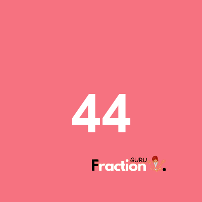 What is 44 as a fraction