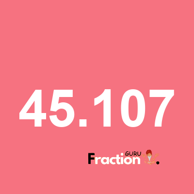 What is 45.107 as a fraction