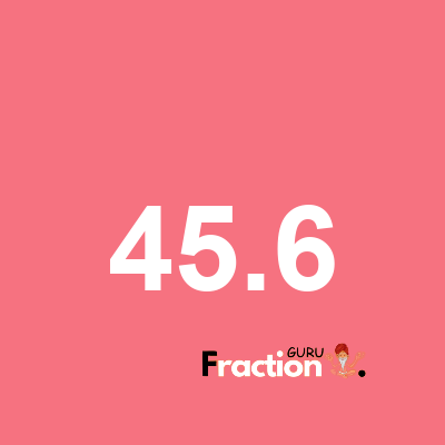 What is 45.6 as a fraction