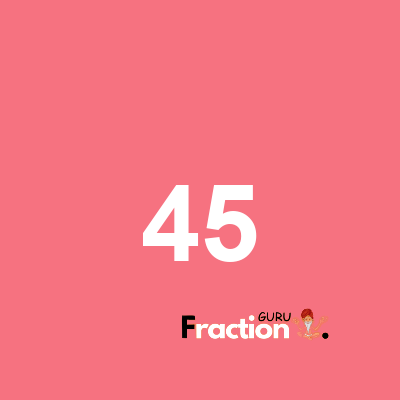 What is 45 as a fraction