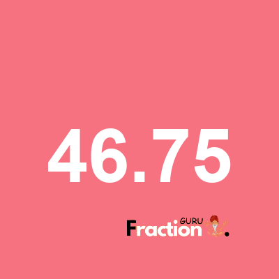 What is 46.75 as a fraction