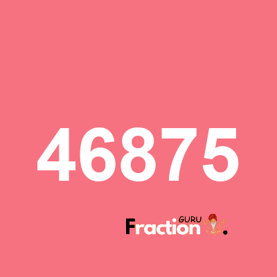 What is 46875 as a fraction