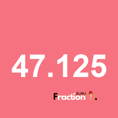 What is 47.125 as a fraction