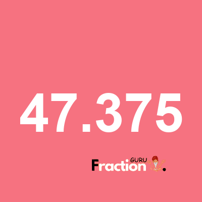 What is 47.375 as a fraction