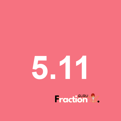 What is 5.11 as a fraction