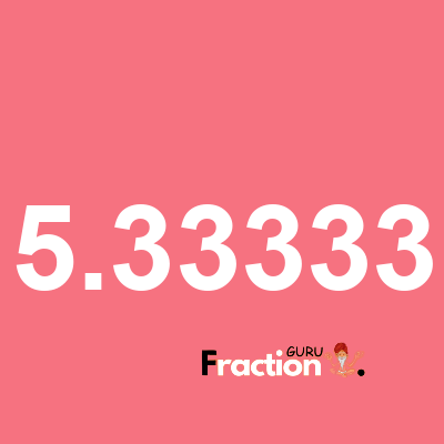 What is 5.33333 as a fraction