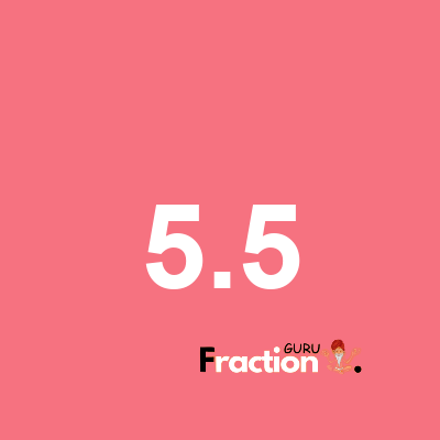 What is 5.5 as a fraction