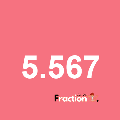 What is 5.567 as a fraction