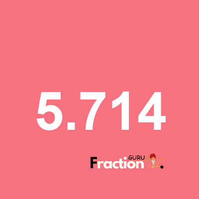 What is 5.714 as a fraction