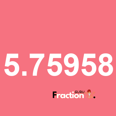 What is 5.75958 as a fraction
