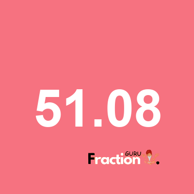 What is 51.08 as a fraction