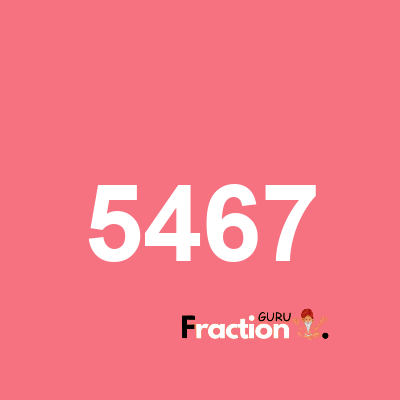 What is 5467 as a fraction