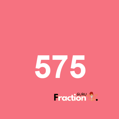 What is 575 as a fraction