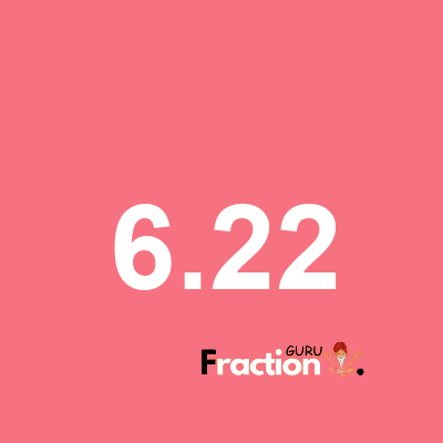 What is 6.22 as a fraction