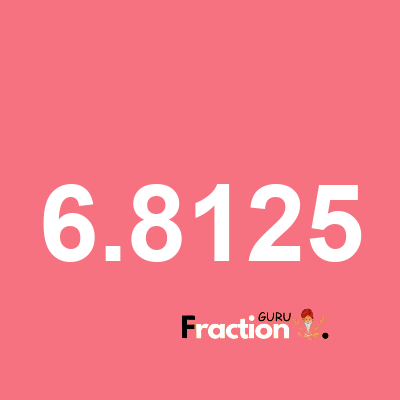 What is 6.8125 as a fraction
