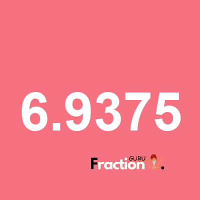 What is 6.9375 as a fraction