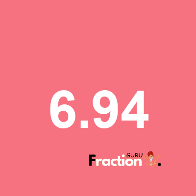 What is 6.94 as a fraction