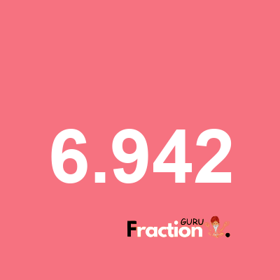 What is 6.942 as a fraction