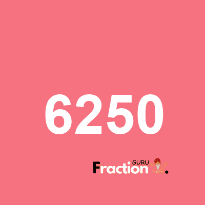 What is 6250 as a fraction