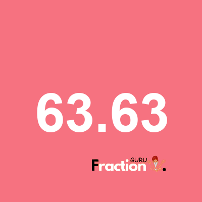 What is 63.63 as a fraction