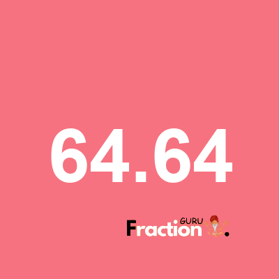 What is 64.64 as a fraction
