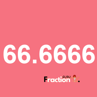 What is 66.6666 as a fraction