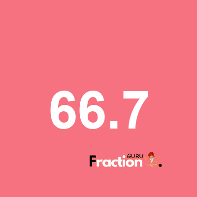 What is 66.7 as a fraction