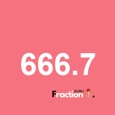 What is 666.7 as a fraction