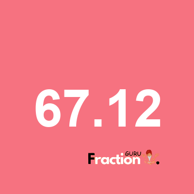 What is 67.12 as a fraction
