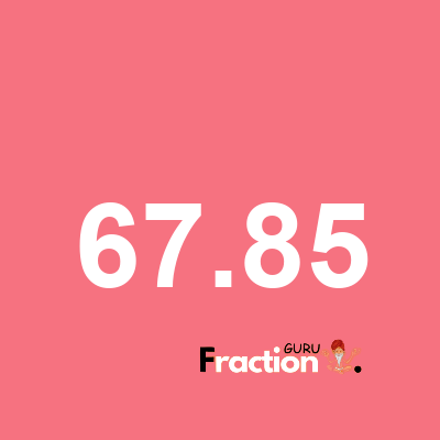 What is 67.85 as a fraction