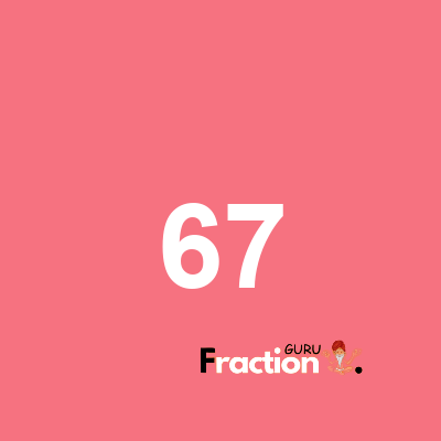 What is 67 as a fraction
