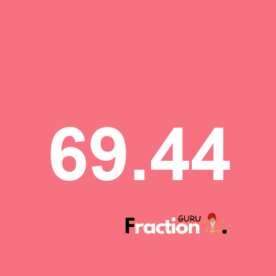 What is 69.44 as a fraction