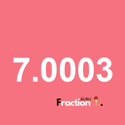 What is 7.0003 as a fraction