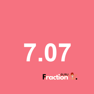 What is 7.07 as a fraction
