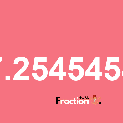 What is 7.2545454 as a fraction