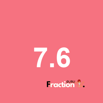 What is 7.6 as a fraction