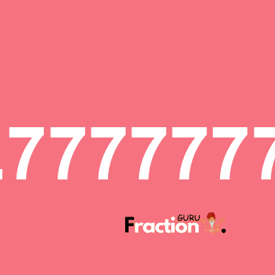 What is 7.77777778 as a fraction