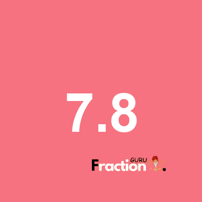 What is 7.8 as a fraction