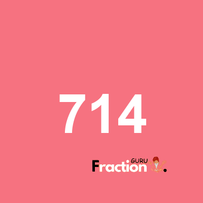 What is 714 as a fraction
