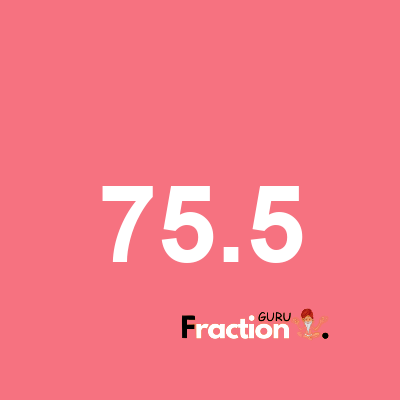What is 75.5 as a fraction