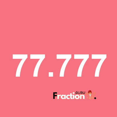 What is 77.777 as a fraction