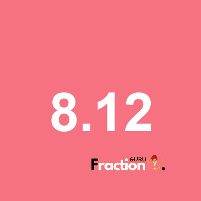 What is 8.12 as a fraction