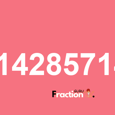 What is 8.142857143 as a fraction