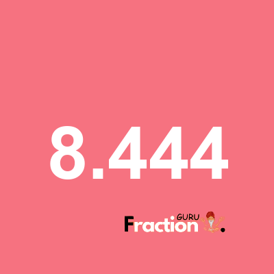 What is 8.444 as a fraction
